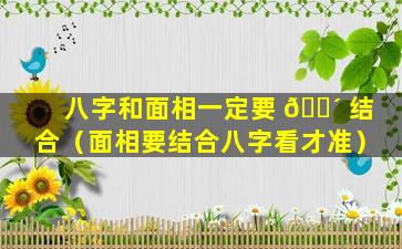 八字和面相一定要 🌴 结合（面相要结合八字看才准）